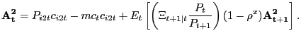 $\displaystyle \mathbf{A^{2}_{t}} = P_{i2t} c_{i2t} - mc_{t} c_{i2t} + E_{t} \left[ \left( \Xi_{t+1\vert t} \frac{P_{t}}{P_{t+1}}\right) (1-\rho^{x}) \mathbf{A^{2}_{t+1}} \right] .$