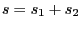 $ s = s_{1} + s_{2}$