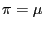 $ \pi= \mu$