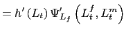 $\displaystyle =h^{\prime}\left( L_{t}\right) \Psi_{L_{f}}^{\prime}\left( L_{t}^{f},L_{t}^{m}\right)$