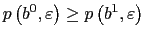 $\displaystyle p\left( b^{0},\varepsilon\right) \geq p\left( b^{1},\varepsilon\right) $