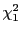 $ \chi_{1}^{2}$