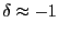 $ \delta\approx-1$