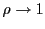 $ \rho\rightarrow1$