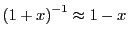 $ \left( 1+x\right) ^{-1}\approx1-x$