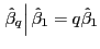 $ \left. \hat{\beta}_{q}\right\vert \hat{\beta}_{1}=q\hat{\beta}_{1}$