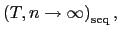 $ \left( T,n\rightarrow\infty\right) _{\operatorname{seq}},$