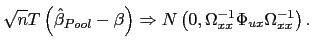 $\displaystyle \sqrt{n}T\left( \hat{\beta}_{Pool}-\beta\right) \Rightarrow N\left( 0,\Omega_{xx}^{-1}\Phi_{ux}\Omega_{xx}^{-1}\right) .$
