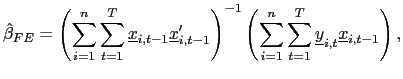 $\displaystyle \hat{\beta}_{FE}=\left( \sum_{i=1}^{n}\sum_{t=1}^{T}\underline{x} _{i,t-1}\underline{x}_{i,t-1}^{\prime}\right) ^{-1}\left( \sum_{i=1}^{n} \sum_{t=1}^{T}\underline{y}_{i,t}\underline{x}_{i,t-1}\right) ,$