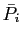 $ \bar{P}_{i}$