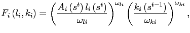 $\displaystyle F_{i}\left( l_{i},k_{i}\right) =\left( \frac{A_{i}\left( s^{t}\right) l_{i}\left( s^{t}\right) }{\omega_{li}}\right) ^{\omega_{li}}\left( \frac{k_{i}\left( s^{t-1}\right) }{\omega_{ki}}\right) ^{\omega_{ki}},$