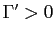 $ \Gamma^{\prime}>0$