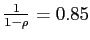 $ \frac{1}{1- \rho}=0.85$