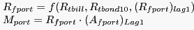 \begin{displaymath}^{\dag } \begin{array}[c]{l} R_{fport} =f(R_{tbill} ,R_{tbond10} ,(R_{fport} )_{lag1} )\ M_{port} =R_{fport} \cdot(A_{fport} )_{Lag1}\ \end{array}\end{displaymath}