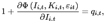 $\displaystyle 1+\frac{\partial\Phi\left( I_{i,t},K_{i,t},\varepsilon_{it}\right) }{\partial I_{i.t}}=q_{i,t},$
