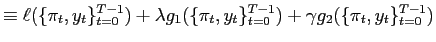 $\displaystyle \equiv\ell(\{\pi _{t},y_{t}\}_{t=0}^{T-1})+\lambda g_{1}(\{\pi_{t},y_{t}\}_{t=0}^{T-1})+\gamma g_{2}(\{\pi_{t},y_{t}\}_{t=0}^{T-1})$
