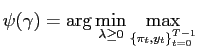$\displaystyle \psi(\gamma)=\arg\min_{\lambda\geq0}\max_{\{ \pi_{t},y_{t} \}_{t=0}^{T-1}}$