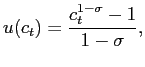 $\displaystyle u(c_{t})=\frac{c_{t}^{1-\sigma}-1}{1-\sigma},$
