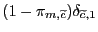 $ (1 - \pi_{m,\widetilde{c}})\delta_{\widetilde{c},1}$