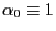 $ \alpha_{0} \equiv1$