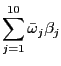 $\displaystyle \sum_{j=1}^{10}\bar{\omega}_{j}\beta_{j} $