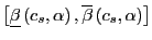 $ \left[ \underline{\beta}\left( c_{s},\alpha\right) ,\overline{\beta}\left( c_{s},\alpha\right) \right] $