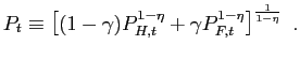 $\displaystyle P_{t}\equiv\left[ (1-\gamma)P_{H,t}^{1-\eta}+\gamma P_{F,t}^{1-\eta} \right] ^{\frac{1}{1-\eta}} \ .$
