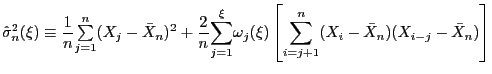 $\displaystyle \hat{\sigma}_{n}^{2}(\xi)\equiv\frac{1}{n}\overset{n}{\underset{j=1}{ {\textstyle\sum} }}(X_{j}-\bar{X}_{n})^{2}+\frac{2}{n}\overset{\xi}{\underset{j=1}{\sum}} \omega_{j}(\xi)\left[ \overset{n}{\underset{i=j+1}{\sum}}(X_{i}-\bar{X} _{n})(X_{i-j}-\bar{X}_{n})\right]$