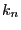$ k_{n}$