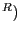 $ _{ }^{R})$