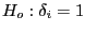 $ H_{o}:\delta_{i}=1$