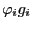 $ \mathit{\varphi}_{i}g_{i}$