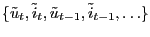 $ \{\tilde{u}_{t},\tilde{i}_{t},\tilde{u}_{t-1} ,\tilde{i}_{t-1},\ldots\}$