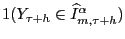 $ 1(Y_{\tau+h} \in\widehat{I}^{\alpha}_{m,\tau+h})$