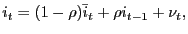 $\displaystyle i_{t}=(1-\rho)\bar{i}_{t}+\rho i_{t-1}+\nu_{t},$