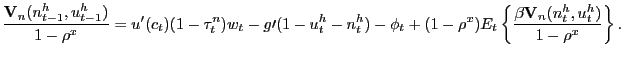$\displaystyle \frac{\mathbf{V}_{n}(n_{t-1}^{h},u_{t-1}^{h})}{1-\rho^{x}}=u^{\prime} (c_{t})(1-\tau_{t}^{n})w_{t}-g\prime(1-u_{t}^{h}-n_{t}^{h})-\phi_{t} +(1-\rho^{x})E_{t}\left\{ \frac{\beta\mathbf{V}_{n}(n_{t}^{h},u_{t}^{h} )}{1-\rho^{x}}\right\} .$
