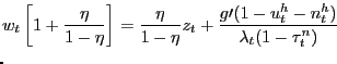 $\displaystyle \lefteqn{w_{t}\left[ 1+\frac{\eta}{1-\eta}\right] =\frac{\eta}{1-\eta} z_{t}+\frac{g\prime(1-u_{t}^{h}-n_{t}^{h})}{\lambda_{t}(1-\tau_{t}^{n})} }$