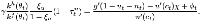 $\displaystyle \gamma\frac{k^{h}(\theta_{t})}{k^{f}(\theta_{t})} \frac{\xi_{u}}{1-\xi_{u}} (1-\tau^{n}_{t}) = \frac{g^{\prime}(1-u_{t}-n_{t})-u^{\prime}(c_{t})\chi+ \phi_{t}}{u^{\prime}(c_{t})}.$