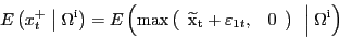 \begin{displaymath}E\left( x^{+}_{t} \mathrel{\left\vert\vphantom{x^+_t {\Omega }^{{\rm i}}}\right.\kern-\nulldelimiterspace}{\Omega }^{\mathrm{i} }\right) =E\left( {\mathop{\max }_{} \left( \begin{array}[c]{cc} {\widetilde{\mathrm{x}}}_{\mathrm{t}}+{\varepsilon}_{1t}, & 0 \end{array}\right) \ } \mathrel{\left\vert\vphantom{{\mathop{\max }_{} \left( \begin{array}{cc} {\widetilde{{\rm x}}}_{{\rm t}}+{\varepsilon }_{1t}, & 0 \end{array} \right)\ } {\Omega }^{{\rm i}}}\right.\kern-\nulldelimiterspace}{\Omega }^{\mathrm{i} }\right) \end{displaymath}