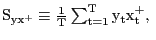 $ {\mathrm{S}}_{\mathrm{y} {\mathrm{x}}^{\mathrm{+}}}\equiv\frac{\mathrm{1}}{\mathrm{T}}\sum^{\mathrm{T} }_{\mathrm{t=1}}{{\mathrm{y}}_{\mathrm{t}}}{\mathrm{x}}^{\mathrm{+} }_{\mathrm{t}}\mathrm{,\ }$