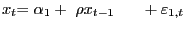 $ x_{t}{={\alpha}_{1}+\ \rho x_{t-1}\ \ \ \ \ +{\varepsilon}_{1,t}\ } $