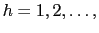 $ h=1,2,\ldots, $