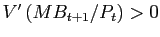 $ V^{\prime}\left( MB_{t+1} /P_{t}\right) >0$