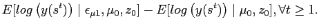 $\displaystyle E[log\left( y(s^{t})\right) \mid\epsilon_{\mu1},\mu_{0},z_{0}]-E[log\left( y(s^{t})\right) \mid\mu_{0},z_{0}], \forall t \ge1.$