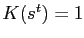 $ K(s^{t})=1$