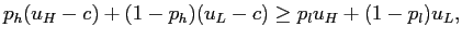 $\displaystyle p_{h} (u_{H} -c) +(1-p_{h}) (u_{L} -c) \ge p_{l} u_{H} +(1-p_{l}) u_{L}, $