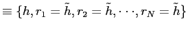 $\displaystyle \equiv\{h,r_{1}=\tilde h,r_{2}=\tilde h,\cdot\cdot \cdot,r_{N}=\tilde h\}$