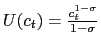 $ U(c_{t})=\frac{c_{t}^{1-\sigma}}{1-\sigma}$