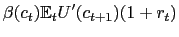 $\displaystyle \beta(c_{t})\mathbb{E}_{t}U^{\prime}(c_{t+1})(1+r_{t})$