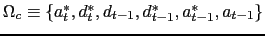 $\Omega_c \equiv \{a^*_t, d^*_t, d_{t-1}, d^*_{t-1}, a^*_{t-1}, a_{t-1}\}$